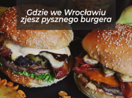 Gdzie we Wrocławiu zjemy pysznego burgera?