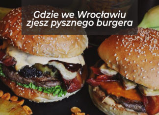 Gdzie we Wrocławiu zjemy pysznego burgera?