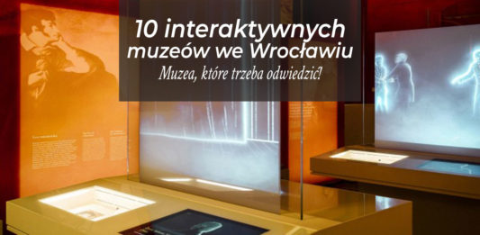 Muzeum Wrocław: 8 interaktywnych muzeów, które trzeba odwiedzić! Muzeum Wrocław