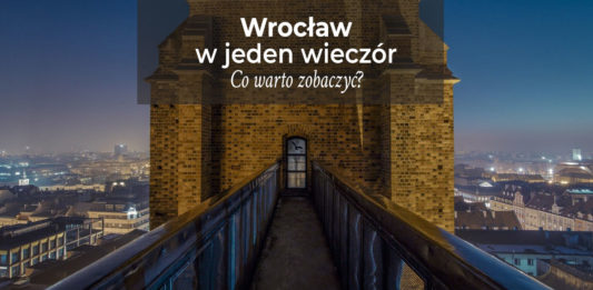 Wrocław w jeden wieczór. Co warto zobaczyć?